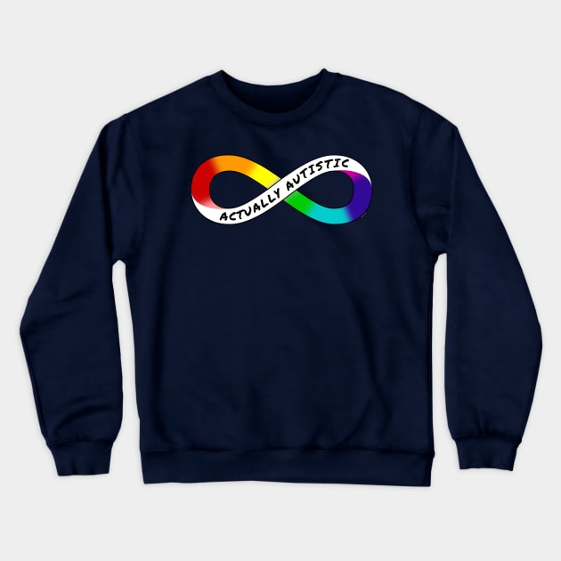 Actually Autistic - Rainbow Infinity Symbol for Neurodiversity Neurodivergent Pride Asperger's Autism ASD Acceptance & Support Crewneck Sweatshirt by bystander